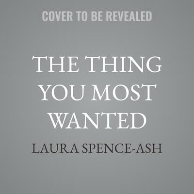 The Thing You Most Wanted by Laura Spence-Ash audiobook