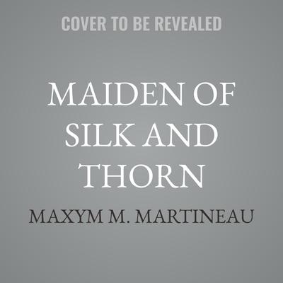 Maiden of Silk and Thorn by Maxym M. Martineau audiobook