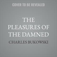 The Pleasures of the Damned by Charles Bukowski audiobook