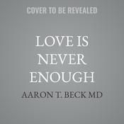 Love Is Never Enough by  Aaron T. Beck MD audiobook