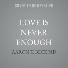 Love Is Never Enough by Aaron T. Beck audiobook