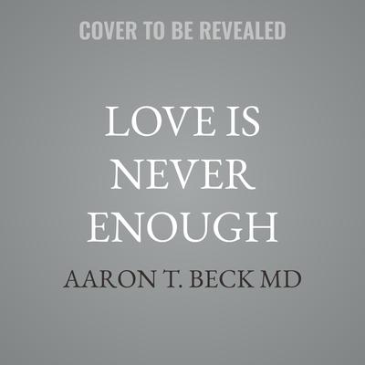 Love Is Never Enough by Aaron T. Beck audiobook