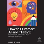 How To Outsmart AI and Thrive by  Patrick D. Lynch audiobook