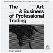 The Art and Business of Professional Trading by  Ryan Wright audiobook