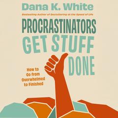 Procrastinators Get Stuff Done by Dana K. White audiobook