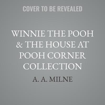 Winnie the Pooh & The House at Pooh Corner Collection by A. A. Milne audiobook