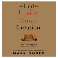 An End to Upside Down Creation by Mark Gober audiobook