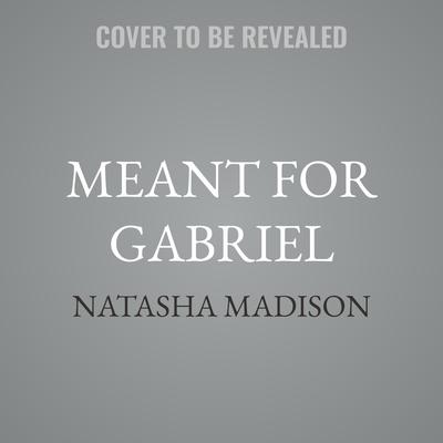 Meant for Gabriel by Natasha Madison audiobook