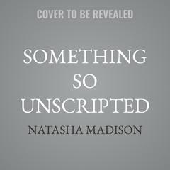 Something So Unscripted by Natasha Madison audiobook