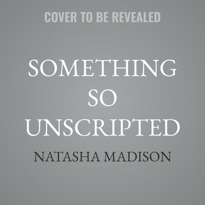 Something So Unscripted by Natasha Madison audiobook