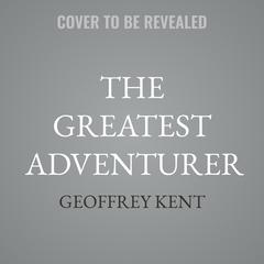 The Greatest Adventurer by Geoffrey Kent audiobook