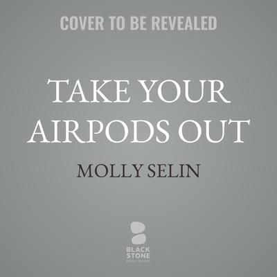 Take Your Airpods Out by Molly Selin audiobook