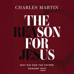 The Reason for Jesus by Charles Martin audiobook