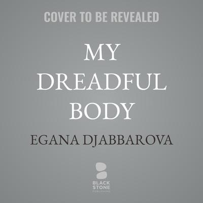 My Dreadful Body by Egana Djabbarova audiobook
