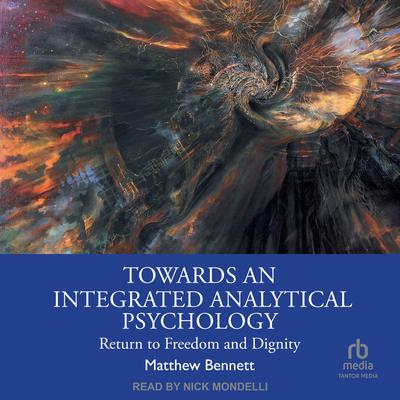 Towards an Integrated Analytical Psychology by Matthew Bennett audiobook