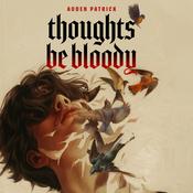 Thoughts Be Bloody by  Auden Patrick audiobook