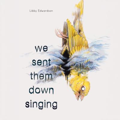 We Sent Them Down Singing by Libby Edwardson audiobook