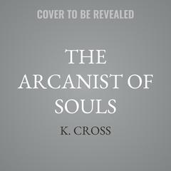 The Arcanist of Souls by K. Cross audiobook