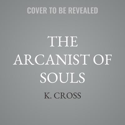 The Arcanist of Souls by K. Cross audiobook