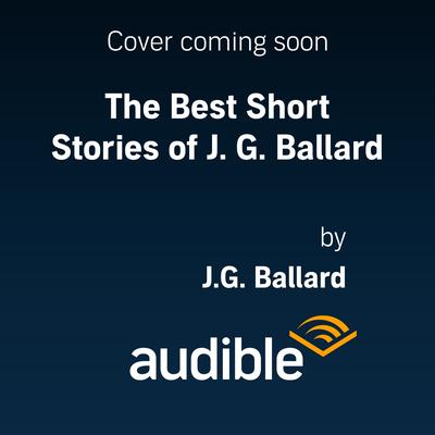 The Best Short Stories of J. G. Ballard by J. G. Ballard audiobook