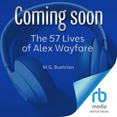 The 57 Lives of Alex Wayfare by M.G. Buehrlen audiobook