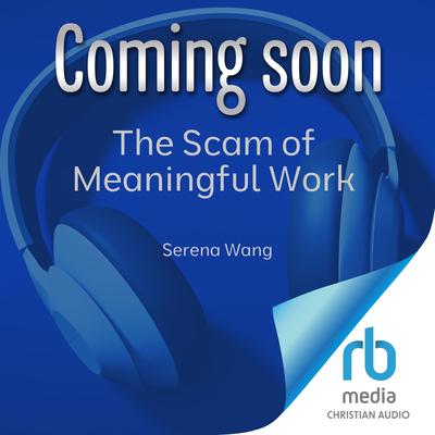 The Scam of Meaningful Work by Serena Wang audiobook