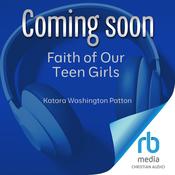 Faith of Our Teen Girls by  Katara Washington Patton audiobook