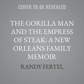 The Gorilla Man and the Empress of Steak: A New Orleans Family Memoir by  Randy Fertel audiobook