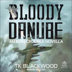 Bloody Danube: An Iron Crucible Novella by T.K. Blackwood audiobook