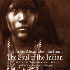 The Soul of the Indian and Seven Native American Tales by Charles Alexander Eastman audiobook