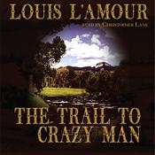 The Trail to Crazy Man by  Louis L’Amour audiobook