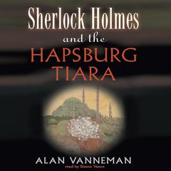 Sherlock Holmes and the Hapsburg Tiara by Alan Vanneman audiobook