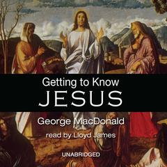 Getting to Know Jesus by George MacDonald audiobook
