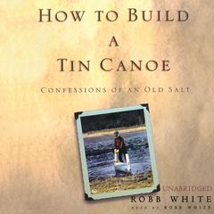 How to Build a Tin Canoe by Robb White audiobook