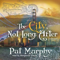 The City, Not Long After by Pat Murphy audiobook