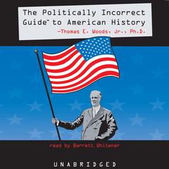 The Politically Incorrect Guide to American History by Thomas E. Woods audiobook
