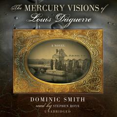 The Mercury Visions of Louis Daguerre by Dominic Smith audiobook