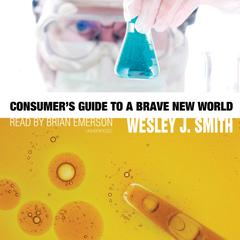 Consumer’s Guide to a Brave New World by Wesley J. Smith audiobook