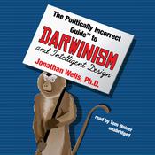 The Politically Incorrect Guide to Darwinism and Intelligent Design by  Jonathan Wells PhD audiobook