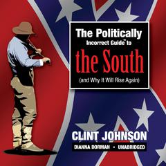 The Politically Incorrect Guide to the South (and Why It Will Rise Again) by Clint Johnson audiobook