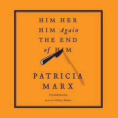 Him, Her, Him Again, the End of Him by Patricia Marx audiobook
