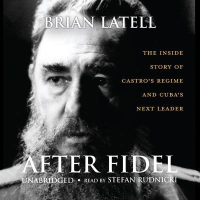 After Fidel by Brian Latell audiobook