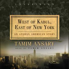 West of Kabul, East of New York by Tamim Ansary audiobook