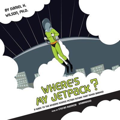 Where's My Jetpack? by Daniel H. Wilson audiobook