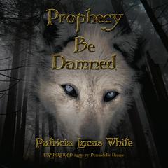 Prophecy Be Damned by Patricia Lucas White audiobook