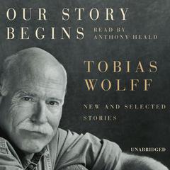 Our Story Begins by Tobias Wolff audiobook