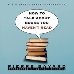 How to Talk about Books You Haven’t Read by Pierre Bayard audiobook