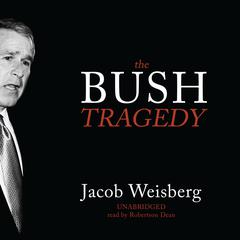 The Bush Tragedy by Jacob Weisberg audiobook