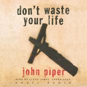 Don’t Waste Your Life by  John Piper audiobook