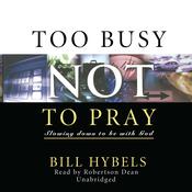 Too Busy Not to Pray by  Bill Hybels audiobook